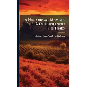 A Historical Memoir Of Frà Dolcino And His Times A Historical Memoir Of Frà Dolcino And His Times