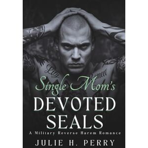 H. Perry, Julie SINGLE MOM'S DEVOTED SEALS: A Military Reverse Harem Romance H. Perry, Julie SINGLE MOM'S DEVOTED SEALS: A Military Reverse Harem Romance