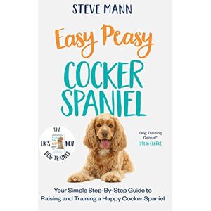 Mann, Steve Easy Peasy Cocker Spaniel: Your simple step-by-step guide to raising and training a happy Cocker Spaniel Mann, Steve Easy Peasy Cocker Spaniel: Your simple step-by-step guide to raising and training a happy Cocker Spaniel