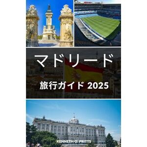 Kenneth O. Pritts マドリード旅行ガイド 2025: マドリードの驚異を巡る:忘れられない旅のための究極の相棒 Kenneth O. Pritts マドリード旅行ガイド 2025: マドリードの驚異を巡る:忘れられない旅のための究極の相棒