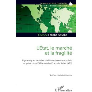 Fakaba Sissoko, Etienne L’État, le marché et la fragilité: Dynamiques croisées de l’investissement public et privé dans l’Alliance des États du Sahel (AES) (L'Esprit Économique) Fakaba Sissoko, Etienne L’État, le marché et la fragilité: Dynamiques croisées de l’investissement public et privé dans l’Alliance des États du Sahel (AES) (L'Esprit Économique)
