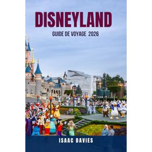 DAVIES, ISAAC DISNEYLAND GUIDE DE VOYAGE 2026: 100 conseils d'initiés pour visiter Disneyland comme un pro – Comment profiter de vacances Disney à 5 000 $ pour 500 ... des astuces pour toute la famille et d DAVIES, ISAAC DISNEYLAND GUIDE DE VOYAGE 2026: 100 conseils d'initiés pour visiter Disneyland comme un pro – Comment profiter de vacances Disney à 5 000 $ pour 500 ... des astuces pour toute la famille et d