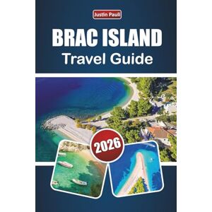 Pauli, Justin BRAC ISLAND TRAVEL GUIDE 2026: Discover Top Beaches, Scenic Villages, Local Cuisine, and Outdoor Adventures on Croatia’s Adriatic Coast Pauli, Justin BRAC ISLAND TRAVEL GUIDE 2026: Discover Top Beaches, Scenic Villages, Local Cuisine, and Outdoor Adventures on Croatia’s Adriatic Coast