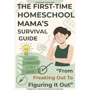 Ventures, Vivienne The First-Time Homeschool Mama’s Survival Guide: “From Freaking Out to Figuring It Out — A Beginner’s Homeschooling Companion” Ventures, Vivienne The First-Time Homeschool Mama’s Survival Guide: “From Freaking Out to Figuring It Out — A Beginner’s Homeschooling Companion”