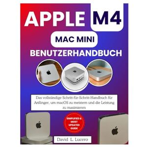 Lucero, David L. APPLE M4 MAC MINI BENUTZERHANDBUCH: Das vollständige Schritt-für-Schritt-Handbuch für Anfänger, um macOS zu meistern und die Leistung zu maximieren Lucero, David L. APPLE M4 MAC MINI BENUTZERHANDBUCH: Das vollständige Schritt-für-Schritt-Handbuch für Anfänger, um macOS zu meistern und die Leistung zu maximieren