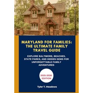 T. Meadows, Tyler MARYLAND FOR FAMILIES: THE ULTIMATE FAMILY TRAVEL GUIDE: EXPLORE BALTIMORE, BEACHES, STATE PARKS, AND HIDDEN GEMS FOR UNFORGETTABLE FAMILY ADVENTURES ... Journeys: Family Travel State by State) T. Meadows, Tyler MARYLAND FOR FAMILIES: THE ULTIMATE FAMILY TRAVEL GUIDE: EXPLORE BALTIMORE, BEACHES, STATE PARKS, AND HIDDEN GEMS FOR UNFORGETTABLE FAMILY ADVENTURES ... Journeys: Family Travel State by State)