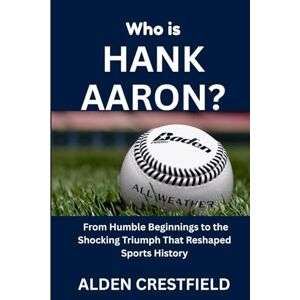 Crestfield, Alden Who Is Hank Aaron?: From Humble Beginnings to the Shocking Triumph That Reshaped Sports History (The Hall of Baseball Greats Series) Crestfield, Alden Who Is Hank Aaron?: From Humble Beginnings to the Shocking Triumph That Reshaped Sports History (The Hall of Baseball Greats Series)