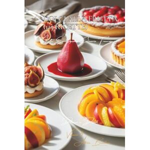 Beaulieu, Adrien L. Dolci alla Frutta (115 Ricette): Dolcezze e Dessert Volume Cinque Beaulieu, Adrien L. Dolci alla Frutta (115 Ricette): Dolcezze e Dessert Volume Cinque