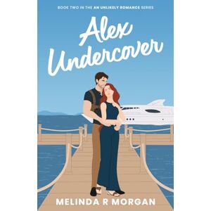 Morgan, Melinda R Alex Undercover (An Unlikely Romance) Morgan, Melinda R Alex Undercover (An Unlikely Romance)