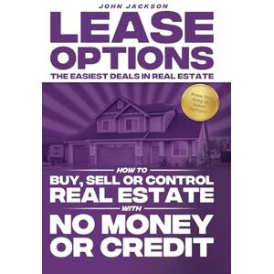 Jackson Lease Options, The Easiest Deals In Real Estate: How to Buy, Sell or Control Real Estate With No Money Or Credit Jackson Lease Options, The Easiest Deals In Real Estate: How to Buy, Sell or Control Real Estate With No Money Or Credit