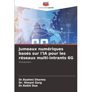 Sharma, Dr.Rashmi Jumeaux numériques basés sur l'IA pour les réseaux multi-intrants 6G: Introduction Sharma, Dr.Rashmi Jumeaux numériques basés sur l'IA pour les réseaux multi-intrants 6G: Introduction