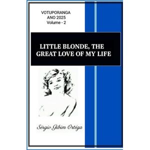 Ortéga, Sérgio Gibim LITTLE BLONDE, THE GREAT LOVE OF MY LIFE: SÉRGIO GIBIM ORTEGA Ortéga, Sérgio Gibim LITTLE BLONDE, THE GREAT LOVE OF MY LIFE: SÉRGIO GIBIM ORTEGA