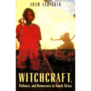 Ashforth, Adam Witchcraft, Violence, and Democracy in South Africa Ashforth, Adam Witchcraft, Violence, and Democracy in South Africa