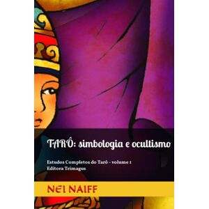 Naiff, Nei Tarô, simbologia e ocultismo: Estudos Completos do Tarô volume 1 (Estudos Completos de Tarô (português)) Naiff, Nei Tarô, simbologia e ocultismo: Estudos Completos do Tarô volume 1 (Estudos Completos de Tarô (português))