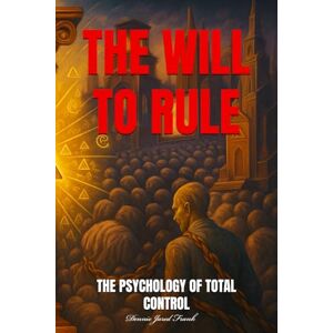 Frank, Dennie Jared THE WILL TO RULE: The Psychology of Total control (THE PREDATORY RACE) Frank, Dennie Jared THE WILL TO RULE: The Psychology of Total control (THE PREDATORY RACE)