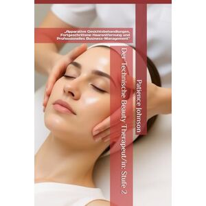 Johnson, Patience Der Technische Beauty Therapeut/in: Stufe 2: „Apparative Gesichtsbehandlungen, Fortgeschrittene Haarentfernung und Professionelles Business-Management“ Johnson, Patience Der Technische Beauty Therapeut/in: Stufe 2: „Apparative Gesichtsbehandlungen, Fortgeschrittene Haarentfernung und Professionelles Business-Management“