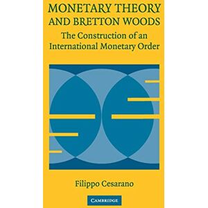Cesarano, Filippo Monetary Theory and Bretton Woods: The Construction Of An International Monetary Order (Historical Perspectives on Modern Economics) Cesarano, Filippo Monetary Theory and Bretton Woods: The Construction Of An International Monetary Order (Historical Perspectives on Modern Economics)