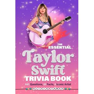 James, Olivia The Essential Taylor Swift Trivia Book 143 Questions, 13 Fun Facts, 1 Iconic Artist James, Olivia The Essential Taylor Swift Trivia Book 143 Questions, 13 Fun Facts, 1 Iconic Artist