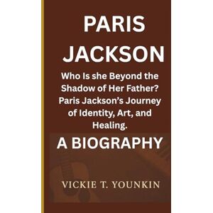T. Younkin, Vickie PARIS JACKSON: Who Is she Beyond the Shadow of Her Father? Paris Jackson’s Journey of Identity, Art, and Healing. A BIOGRAPHY T. Younkin, Vickie PARIS JACKSON: Who Is she Beyond the Shadow of Her Father? Paris Jackson’s Journey of Identity, Art, and Healing. A BIOGRAPHY