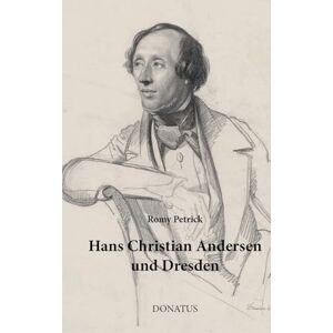 Petrick, Romy Hans Christian Andersen und Dresden: Eine Rekonstruktion seiner Aufenthalte nach Briefen und hinterlassenen Schriften Petrick, Romy Hans Christian Andersen und Dresden: Eine Rekonstruktion seiner Aufenthalte nach Briefen und hinterlassenen Schriften