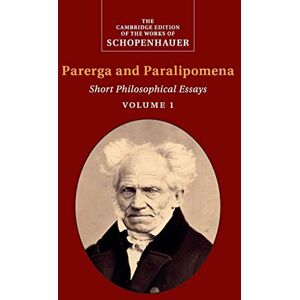 Schopenhauer, Arthur Schopenhauer: Parerga and Paralipomena: Short Philosophical Essays (The Cambridge Edition of the Works of Schopenhauer) Schopenhauer, Arthur Schopenhauer: Parerga and Paralipomena: Short Philosophical Essays (The Cambridge Edition of the Works of Schopenhauer)
