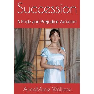 Wallace, AnnaMarie Succession: A Pride and Prejudice Variation Wallace, AnnaMarie Succession: A Pride and Prejudice Variation