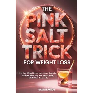 Monroe, Sage The Pink Salt Trick for Weight Loss: A 7-Day Ritual Reset to Lose 10 Pounds, Reduce Bloating, and Boost Your Metabolism Naturally Monroe, Sage The Pink Salt Trick for Weight Loss: A 7-Day Ritual Reset to Lose 10 Pounds, Reduce Bloating, and Boost Your Metabolism Naturally