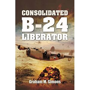 Simons, Graham M Consolidated B-24 Liberator (Images of War) Simons, Graham M Consolidated B-24 Liberator (Images of War)
