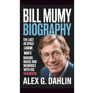 G. DAHLIN, ALEX BILL MUMY BIOGRAPHY: The Lost in Space Legend Who’s Making Music and Memories with His Grandson G. DAHLIN, ALEX BILL MUMY BIOGRAPHY: The Lost in Space Legend Who’s Making Music and Memories with His Grandson