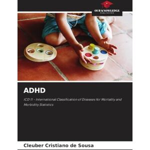 de Sousa, Cleuber Cristiano ADHD: ICD 11 International Classification of Diseases for Mortality and Morbidity Statistics de Sousa, Cleuber Cristiano ADHD: ICD 11 International Classification of Diseases for Mortality and Morbidity Statistics