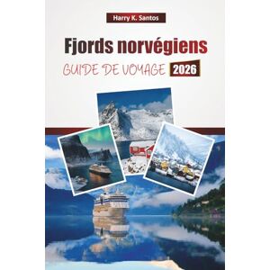Santos, Harry K. Fjords norvégiens GUIDE DE VOYAGE 2026: Découvrez le littoral norvégien avec les meilleures choses à faire, des croisières panoramiques, des sentiers ... une cuisine locale et des conseils de voyage Santos, Harry K. Fjords norvégiens GUIDE DE VOYAGE 2026: Découvrez le littoral norvégien avec les meilleures choses à faire, des croisières panoramiques, des sentiers ... une cuisine locale et des conseils de voyage