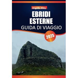Alley, Angella EBRIDI ESTERNE GUIDA DI VIAGGIO 2025: Scopri la bellezza selvaggia, le tradizioni senza tempo, i percorsi panoramici e la vita locale delle isole esterne della Scozia Alley, Angella EBRIDI ESTERNE GUIDA DI VIAGGIO 2025: Scopri la bellezza selvaggia, le tradizioni senza tempo, i percorsi panoramici e la vita locale delle isole esterne della Scozia