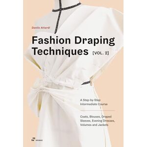 Danilo Attardi Fashion Draping Techniques Vol. 2: A Step by Step Course. Dresses, Blouses, Jackets, and Skirts: A Step-by-Step Course. Dresses, Coats, Blouses, Sleeves, and Jackets Danilo Attardi Fashion Draping Techniques Vol. 2: A Step by Step Course. Dresses, Blouses, Jackets, and Skirts: A Step-by-Step Course. Dresses, Coats, Blouses, Sleeves, and Jackets