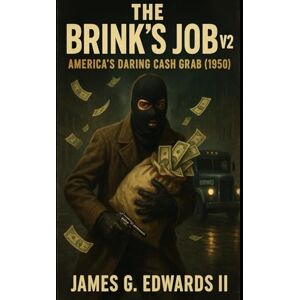Edwards II, James G. Book 6: The Brink's Job v2: America’s Daring Cash Grab (1950) (Masterminds and Misdeeds: True Tales of Infamous Heists) Edwards II, James G. Book 6: The Brink's Job v2: America’s Daring Cash Grab (1950) (Masterminds and Misdeeds: True Tales of Infamous Heists)