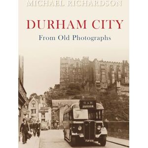 Richardson, Michael Durham City from Old Photographs Richardson, Michael Durham City from Old Photographs