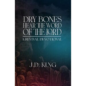King, J.D. Dry Bones Hear the Word of the Lord: A Revival Devotional King, J.D. Dry Bones Hear the Word of the Lord: A Revival Devotional