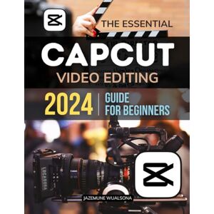 Jazemune Wualsona The Essential Capcut Video Editing 2024 Guide for Beginners: Master the Essentials and Advanced Techniques to Create Stunning Videos with Ease Jazemune Wualsona The Essential Capcut Video Editing 2024 Guide for Beginners: Master the Essentials and Advanced Techniques to Create Stunning Videos with Ease