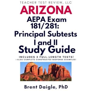 Daigle, Dr. Brent AEPA Principal Subtests I & II Study Guide: Complete Arizona Exam Prep with Practice Tests, Leadership Scenarios, and Constructed-Response Strategies Daigle, Dr. Brent AEPA Principal Subtests I & II Study Guide: Complete Arizona Exam Prep with Practice Tests, Leadership Scenarios, and Constructed-Response Strategies