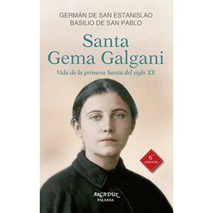 Basilio de San Pablo Santa Gema Galgani : vida de la primera santa del siglo XX Basilio de San Pablo Santa Gema Galgani : vida de la primera santa del siglo XX