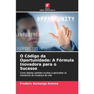 Bontango Kweme, Frederic O Código da Oportunidade: A Fórmula Inovadora para o Sucesso Bontango Kweme, Frederic O Código da Oportunidade: A Fórmula Inovadora para o Sucesso