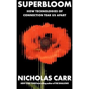 Carr, Nicholas Superbloom: How Technologies of Connection Tear Us Apart Carr, Nicholas Superbloom: How Technologies of Connection Tear Us Apart