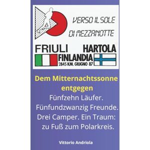 Andriola, Vittorio Auf dem Weg zur Mitternachtssonne: 15 Läufer. 25 Menschen. Drei Wohnmobile. Ein Traum: den Polarkreis zu Fuß erreichen. Andriola, Vittorio Auf dem Weg zur Mitternachtssonne: 15 Läufer. 25 Menschen. Drei Wohnmobile. Ein Traum: den Polarkreis zu Fuß erreichen.
