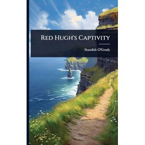 O'Grady, Standish Red Hugh's Captivity O'Grady, Standish Red Hugh's Captivity