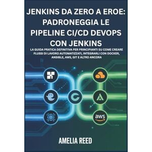 Reed, Amelia Jenkins da zero a eroe: padroneggia le pipeline CI/CD DevOps con Jenkins: La guida pratica definitiva per principianti su come creare flussi di lavoro ... con Docker, Ansible, AWS, Git e altro ancora Reed, Amelia Jenkins da zero a eroe: padroneggia le pipeline CI/CD DevOps con Jenkins: La guida pratica definitiva per principianti su come creare flussi di lavoro ... con Docker, Ansible, AWS, Git e altro ancora