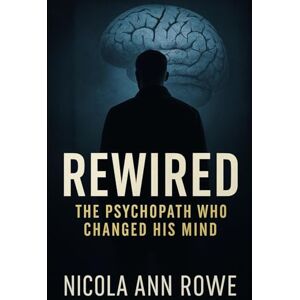 Rowe, Nicola Ann The Psychopath who changed his mind: “A Story of Redemption and Resilience Against a Psychopath’s Grip” Rowe, Nicola Ann The Psychopath who changed his mind: “A Story of Redemption and Resilience Against a Psychopath’s Grip”