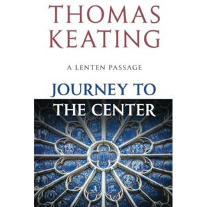 Keating, Thomas Journey to the Center: A Lenten Passage Keating, Thomas Journey to the Center: A Lenten Passage
