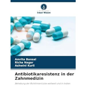 Bansal, Amrita Antibiotikaresistenz in der Zahnmedizin: Behebung der Richtlinienlücke weltweit und in Indien Bansal, Amrita Antibiotikaresistenz in der Zahnmedizin: Behebung der Richtlinienlücke weltweit und in Indien
