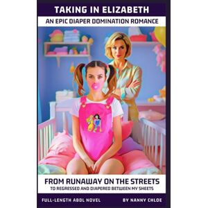 Chloe, Nanny Taking In Elizabeth: From Runaway on the Streets to Regressed and Diapered Between My Sheets (An Epic Diaper Domination Romance) (Full-Length ABDL Novels) Chloe, Nanny Taking In Elizabeth: From Runaway on the Streets to Regressed and Diapered Between My Sheets (An Epic Diaper Domination Romance) (Full-Length ABDL Novels)