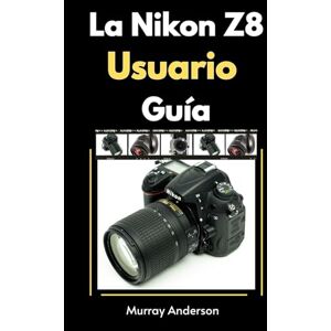 Anderson, Murray La Nikon Z8 Usuario Guía: Comprender los modos, las Configuraciones y los Consejos de disparo Para ayudar a capturar Fotos impresionantes para principiantes (Murrays Camera Guides) Anderson, Murray La Nikon Z8 Usuario Guía: Comprender los modos, las Configuraciones y los Consejos de disparo Para ayudar a capturar Fotos impresionantes para principiantes (Murrays Camera Guides)