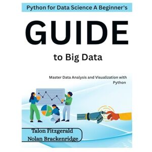 Fitzgerald, Talon Python for Data Science: A Beginner's Guide to Big Data: Master Data Analysis and Visualization with Python Fitzgerald, Talon Python for Data Science: A Beginner's Guide to Big Data: Master Data Analysis and Visualization with Python